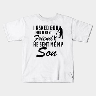 Father - I asked god for a best friend He sent me my son Kids T-Shirt